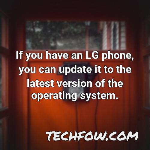 if you have an lg phone you can update it to the latest version of the operating system