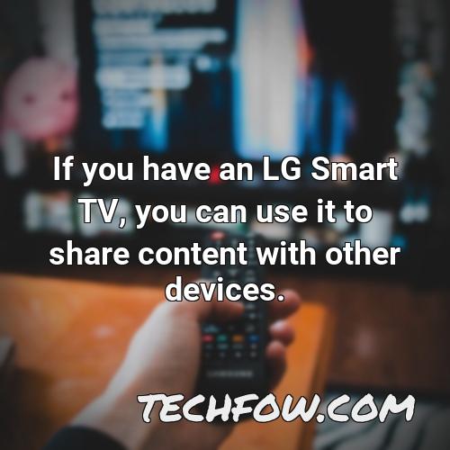 if you have an lg smart tv you can use it to share content with other devices
