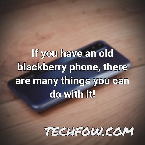 if you have an old blackberry phone there are many things you can do with it