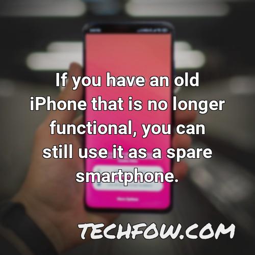 if you have an old iphone that is no longer functional you can still use it as a spare smartphone