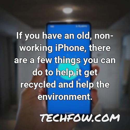 if you have an old non working iphone there are a few things you can do to help it get recycled and help the environment