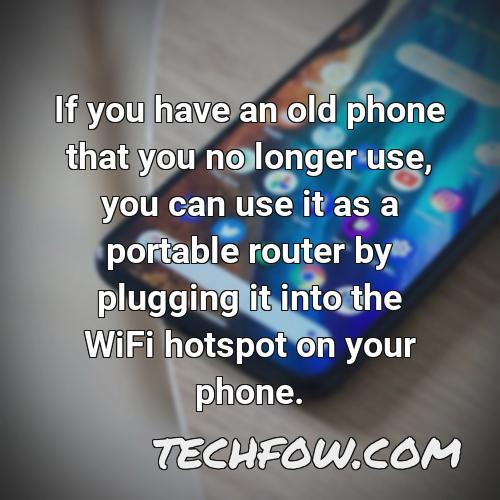 if you have an old phone that you no longer use you can use it as a portable router by plugging it into the wifi hotspot on your phone
