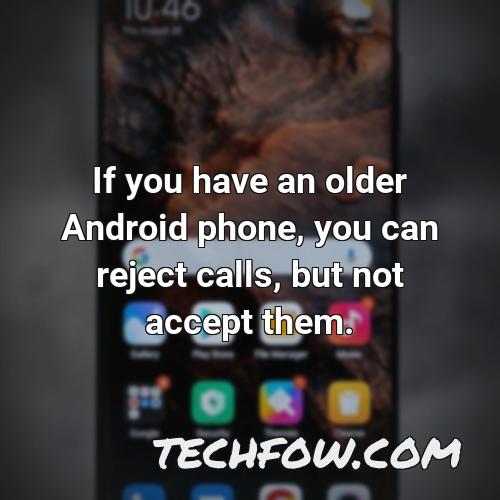 if you have an older android phone you can reject calls but not accept them
