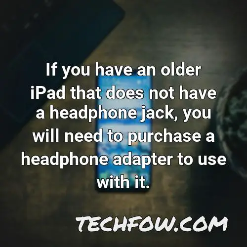 if you have an older ipad that does not have a headphone jack you will need to purchase a headphone adapter to use with it