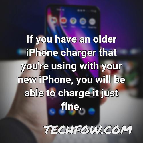 if you have an older iphone charger that you re using with your new iphone you will be able to charge it just fine