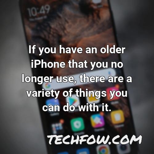 if you have an older iphone that you no longer use there are a variety of things you can do with it