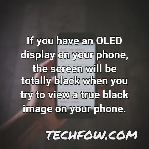 if you have an oled display on your phone the screen will be totally black when you try to view a true black image on your phone