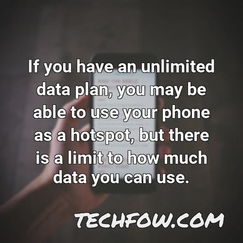 if you have an unlimited data plan you may be able to use your phone as a hotspot but there is a limit to how much data you can use