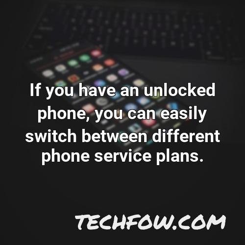 if you have an unlocked phone you can easily switch between different phone service plans