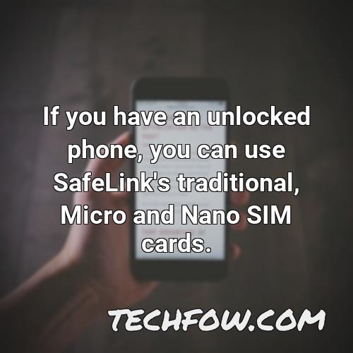 if you have an unlocked phone you can use safelink s traditional micro and nano sim cards
