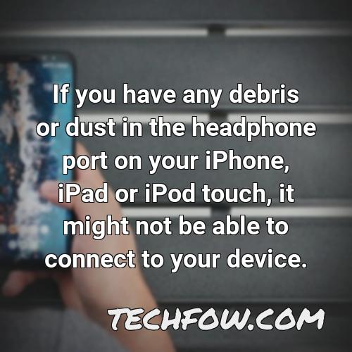 if you have any debris or dust in the headphone port on your iphone ipad or ipod touch it might not be able to connect to your device