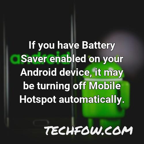if you have battery saver enabled on your android device it may be turning off mobile hotspot automatically