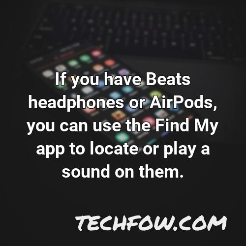 if you have beats headphones or airpods you can use the find my app to locate or play a sound on them