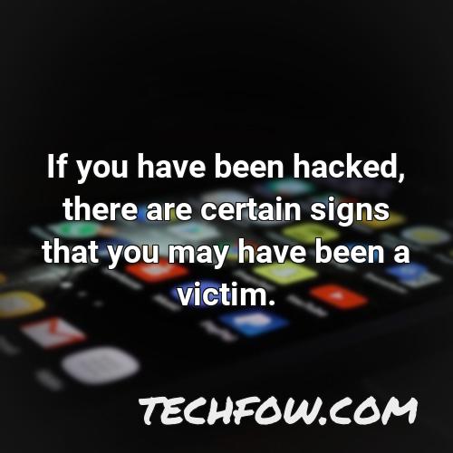 if you have been hacked there are certain signs that you may have been a victim