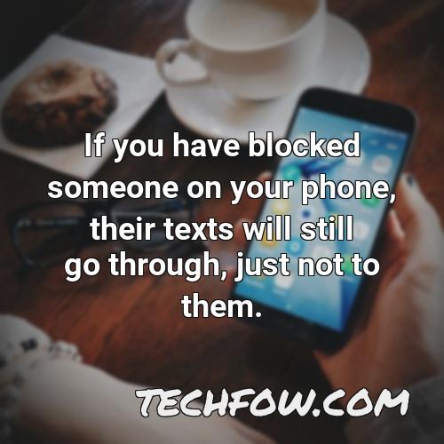 if you have blocked someone on your phone their texts will still go through just not to them