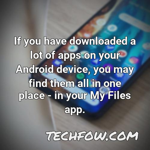 if you have downloaded a lot of apps on your android device you may find them all in one place in your my files app