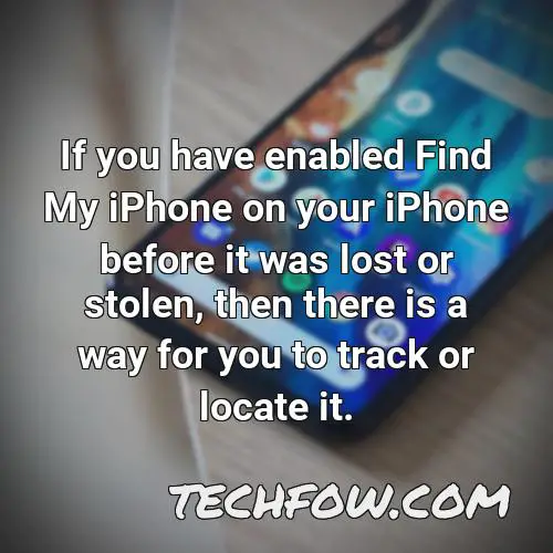 if you have enabled find my iphone on your iphone before it was lost or stolen then there is a way for you to track or locate it