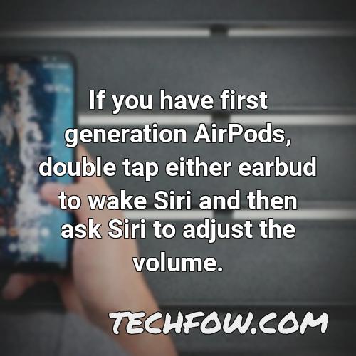 if you have first generation airpods double tap either earbud to wake siri and then ask siri to adjust the volume