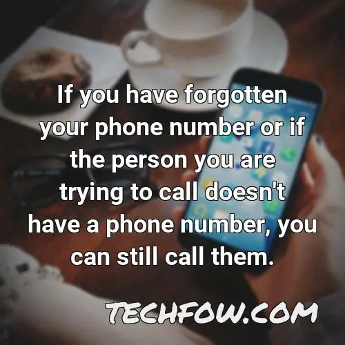 if you have forgotten your phone number or if the person you are trying to call doesn t have a phone number you can still call them