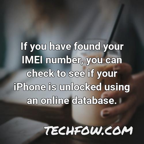 if you have found your imei number you can check to see if your iphone is unlocked using an online database