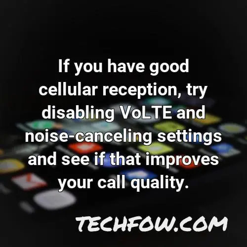 if you have good cellular reception try disabling volte and noise canceling settings and see if that improves your call quality