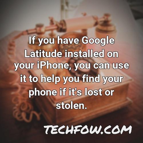 if you have google latitude installed on your iphone you can use it to help you find your phone if it s lost or stolen