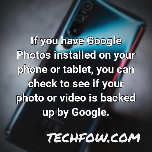 if you have google photos installed on your phone or tablet you can check to see if your photo or video is backed up by google