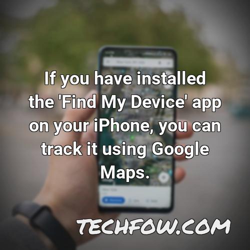 if you have installed the find my device app on your iphone you can track it using google maps
