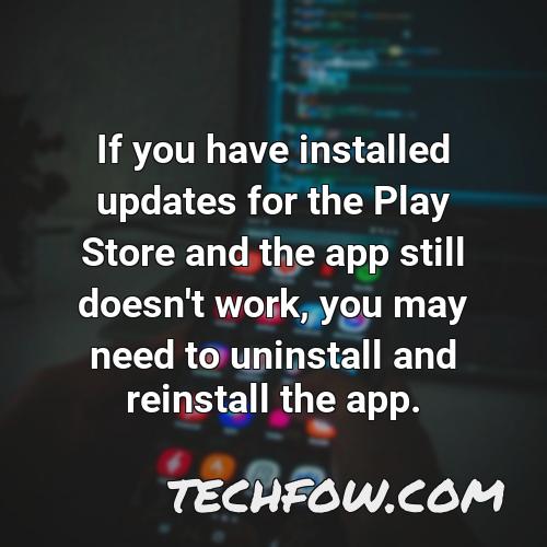 if you have installed updates for the play store and the app still doesn t work you may need to uninstall and reinstall the app