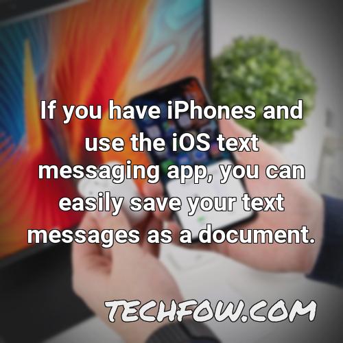 if you have iphones and use the ios text messaging app you can easily save your text messages as a document