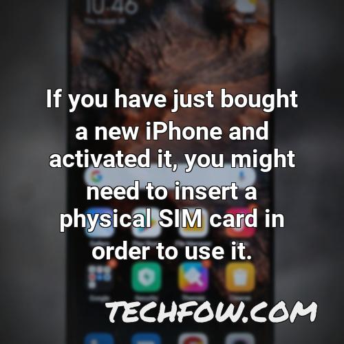 if you have just bought a new iphone and activated it you might need to insert a physical sim card in order to use it