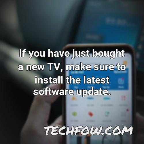 if you have just bought a new tv make sure to install the latest software update