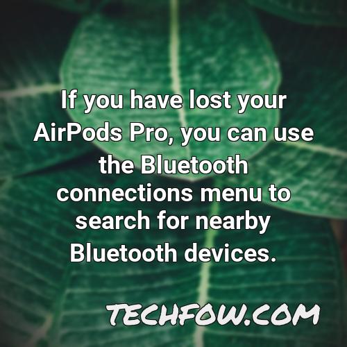 if you have lost your airpods pro you can use the bluetooth connections menu to search for nearby bluetooth devices