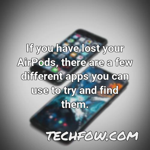 if you have lost your airpods there are a few different apps you can use to try and find them