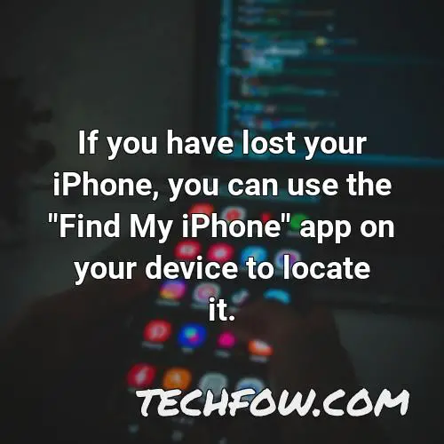 if you have lost your iphone you can use the find my iphone app on your device to locate it