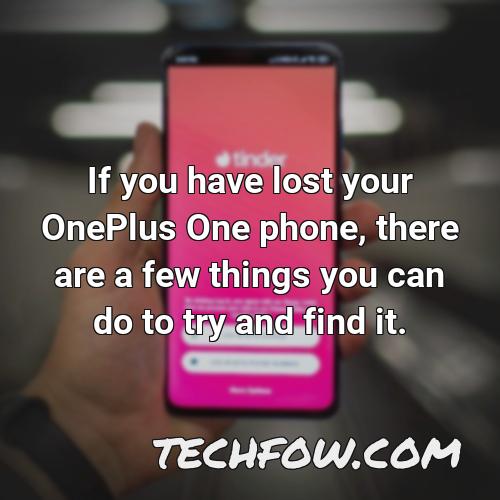 if you have lost your oneplus one phone there are a few things you can do to try and find it