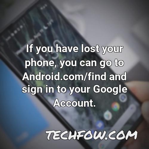 if you have lost your phone you can go to android com find and sign in to your google account 1