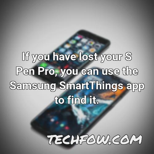 if you have lost your s pen pro you can use the samsung smartthings app to find it