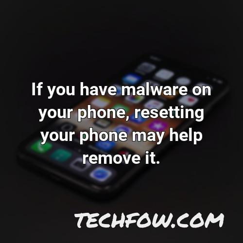 if you have malware on your phone resetting your phone may help remove it