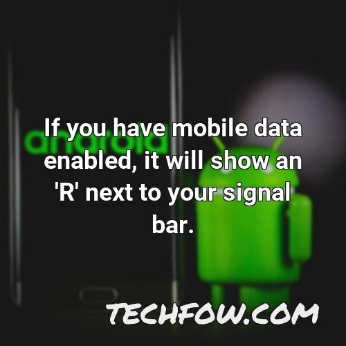 if you have mobile data enabled it will show an r next to your signal bar