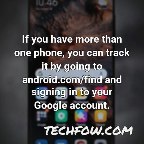 if you have more than one phone you can track it by going to android com find and signing in to your google account