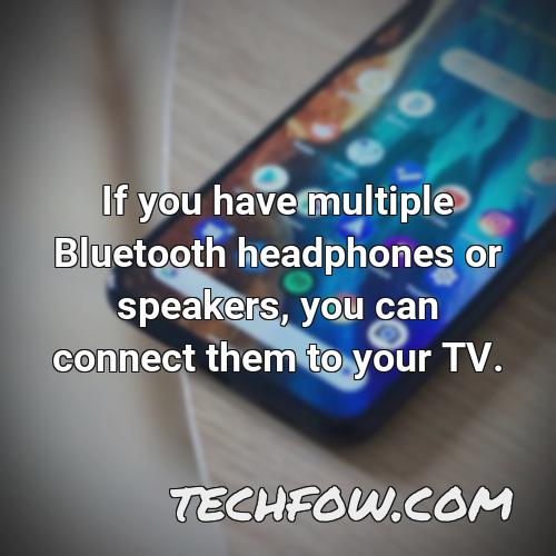 if you have multiple bluetooth headphones or speakers you can connect them to your tv