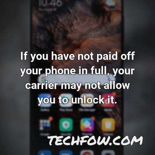 if you have not paid off your phone in full your carrier may not allow you to unlock it
