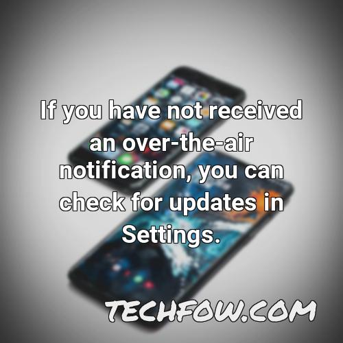if you have not received an over the air notification you can check for updates in settings