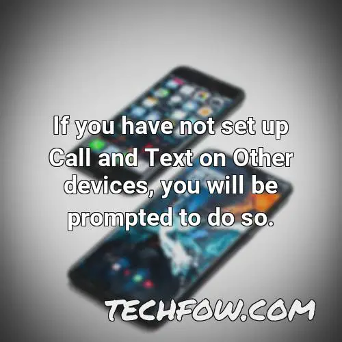 if you have not set up call and text on other devices you will be prompted to do so