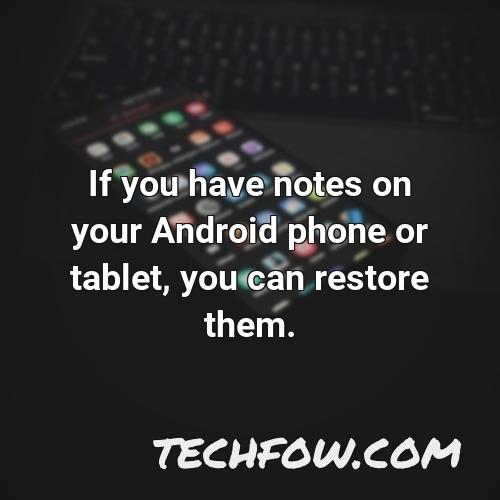 if you have notes on your android phone or tablet you can restore them
