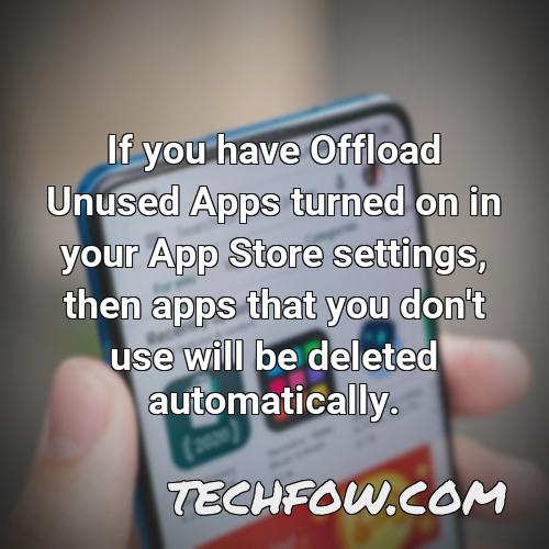 if you have offload unused apps turned on in your app store settings then apps that you don t use will be deleted automatically
