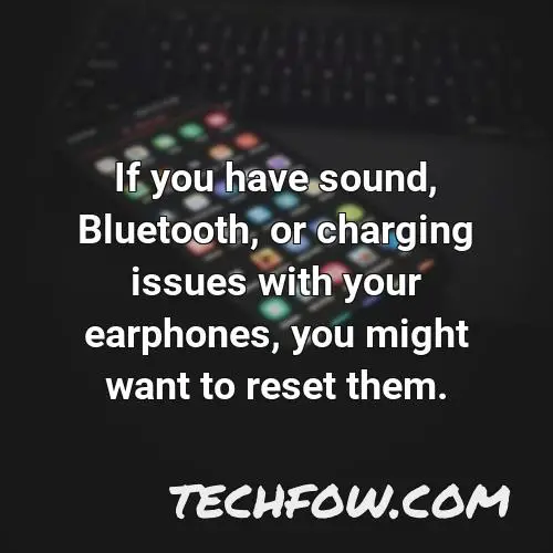if you have sound bluetooth or charging issues with your earphones you might want to reset them