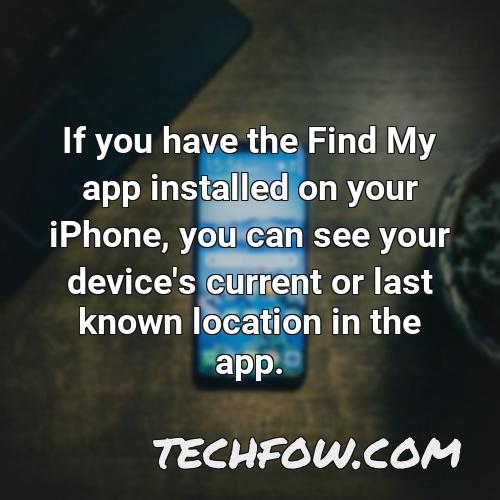 if you have the find my app installed on your iphone you can see your device s current or last known location in the app