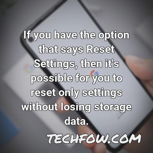 if you have the option that says reset settings then it s possible for you to reset only settings without losing storage data